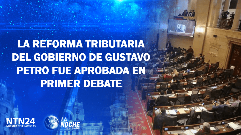 La reforma tributaria del gobierno de Gustavo Petro fue aprobada en primer debate